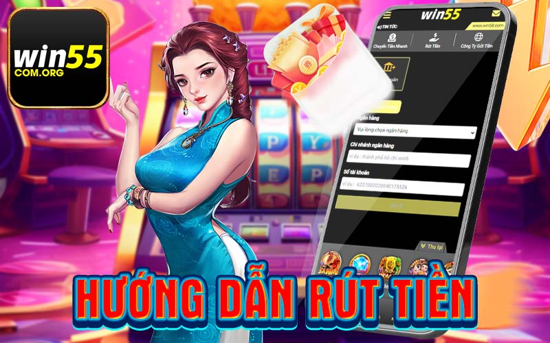 Hướng dẫn rút tiền Win55 Xử lý lệnh trong vòng 5 phút