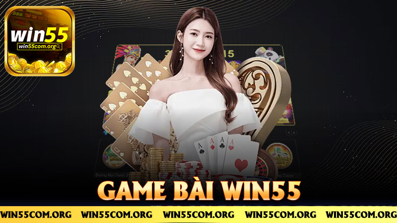 Game bài Win55 – Đánh bài xưa theo phong cách nay
