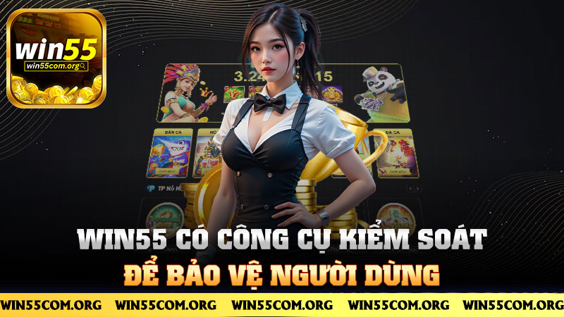Win55 có công cụ kiểm soát để bảo vệ người dùng