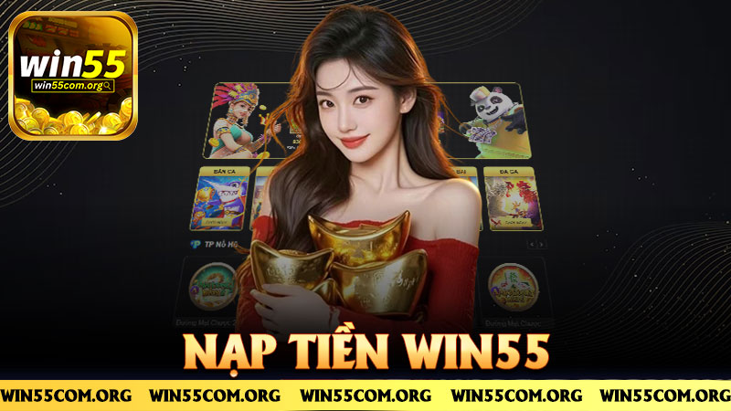 Nạp tiền Win55 – Vèo một cái là tiền vào ví, không cần đợi