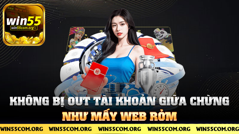 Không bị out tài khoản giữa chừng như mấy web rởm