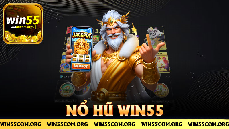 Nổ hũ Win55 – Hũ đầy là nổ, không cần gõ cửa xin